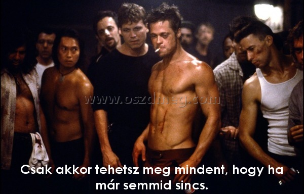 Csak akkor tehetsz meg
 
Csak akkor tehetsz meg mindent, hogy ha már semmid sincs.