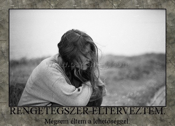 RENGETEGSZER ELTERVEZTEM.
 
Mégsem éltem a lehetőséggel.