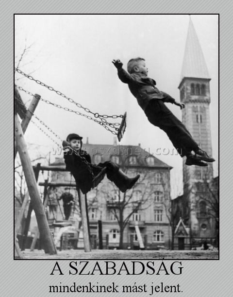 A SZABADSÁG
 
mindenkinek mást jelent.