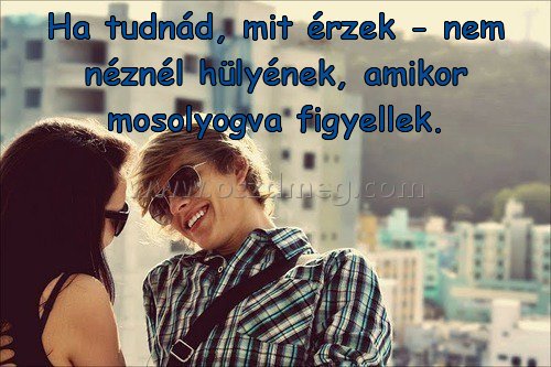 Ha tudnád Ha tudnád
Ha tudnád, mit érzek - nem néznél hülyének, amikor mosolyogva figyellek.