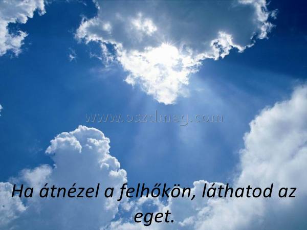 Ha átnézel a felhőkön Ha átnézel a felhőkön
Ha átnézel a felhőkön, láthatod az eget.