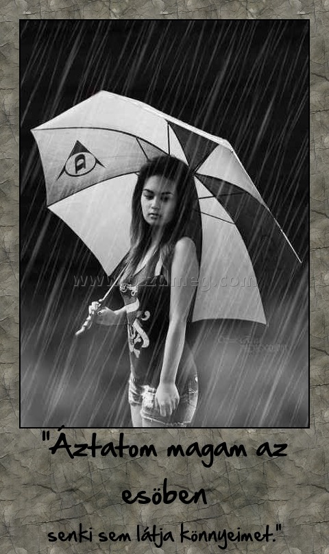 Áztatom magam az esőben
 
senki sem látja könnyeimet.