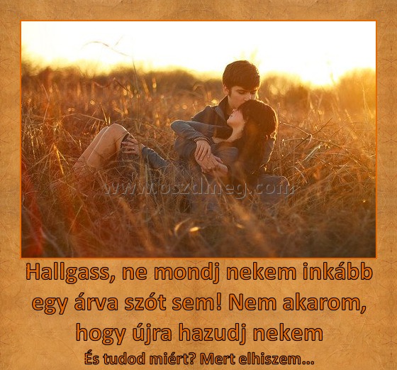 Hallgass
 
És tudod miért? Mert elhiszem...