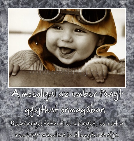 A mosollyal az ember fényt gyújthat önmagában. 
 
Reménnyel töltheti el a lényét, és ezt a reményt másokra is átsugározhatja.