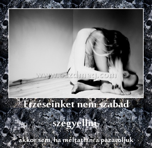 Érzéseinket nem szabad szégyellni-
 
akkor sem, ha méltatlanra pazaroljuk