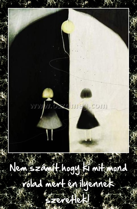 Nem számít Nem számít
Nem számít hogy ki mit mond rólad mert én ilyennek szeretlek!
