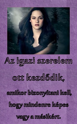 Az igazi szerelem ott kezdődik,
 
 amikor bizonyítani kell, hogy mindenre képes vagy a másikért.