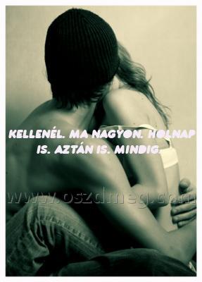 kellenél. ma nagyon. holnap
 
kellenél. ma nagyon. holnap is. aztán is. mindig.