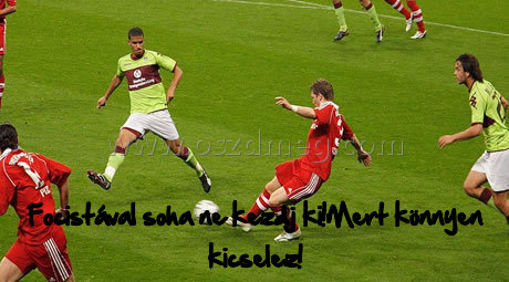 Focistával soha ne kezdj
 
Focistával soha ne kezdj ki!Mert könnyen kicselez!