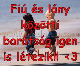 Fiú és lány közötti
 
Fiú és lány közötti barátság igen is létezik!! <3