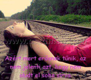 Azért mert erősnek tűnik
 
Azért mert erősnek tűnik, az nem jelenti azt, hogy nem aludt el soha sírva.