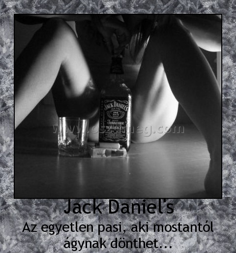 Jack Daniel's
 
Az egyetlen pasi, aki mostantól ágynak dönthet...