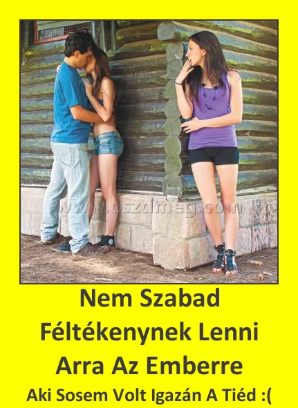 Nem Szabad Féltékenynek Lenni Arra Az Emberre
 
Aki Sosem Volt Igazán A Tiéd :(