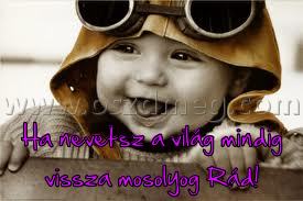 Ha nevetsz a világ
 
Ha nevetsz a világ mindig vissza mosolyog Rád!