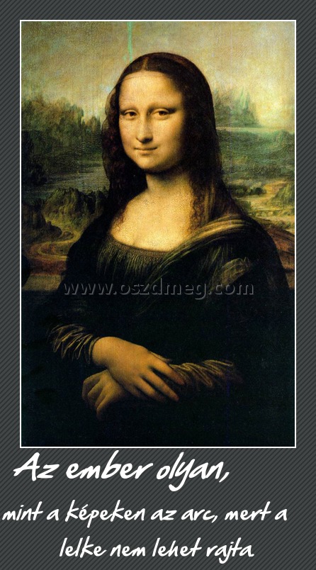 Az ember olyan,
 
mint a képeken az arc, mert a lelke nem lehet rajta.