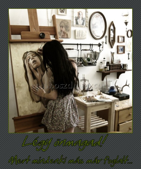 Légy önmagad!
 
Mert mindenki más már foglalt...