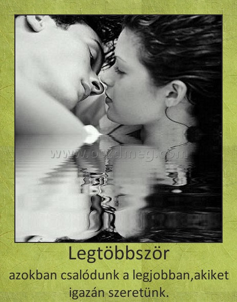 Legtöbbször Legtöbbször
azokban csalódunk a legjobban,akiket igazán szeretünk.
