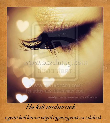 Ha két embernek
 
 együtt kell lennie végül úgyis egymásra találnak....