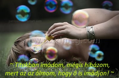 ~ Titokban imádom
 
~ Titokban imádom, mégis hibázom, mert az az álmom, hogy ő is imádjon! ~