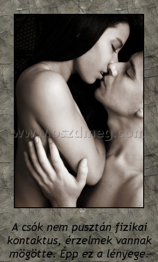 A csók nem pusztán fizikai kontaktus
 
A csók nem pusztán fizikai kontaktus, érzelmek vannak mögötte. Épp ez a lényege.