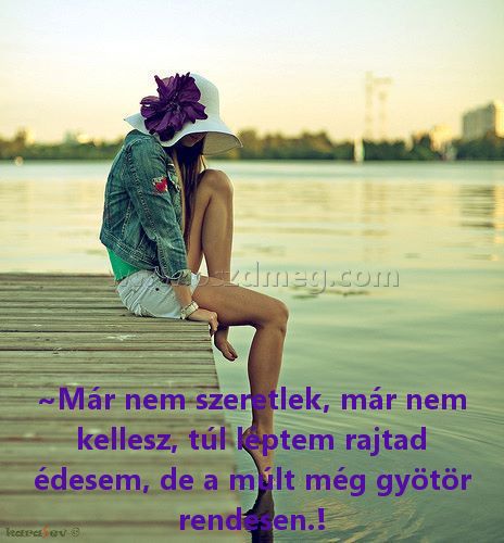 ~Már nem szeretlek
 
~Már nem szeretlek, már nem kellesz, túl léptem rajtad édesem, de a múlt még gyötör rendesen.!