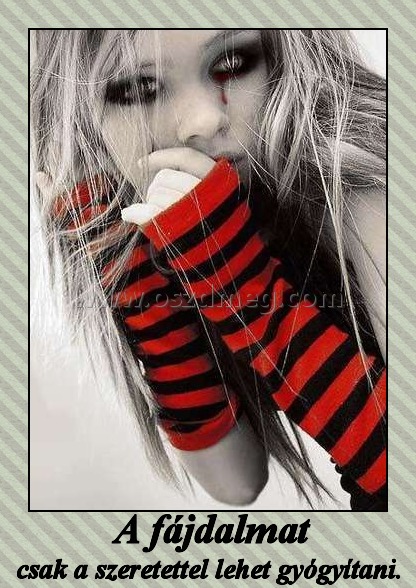  A fájdalmat
 
csak a szeretettel lehet gyógyítani.