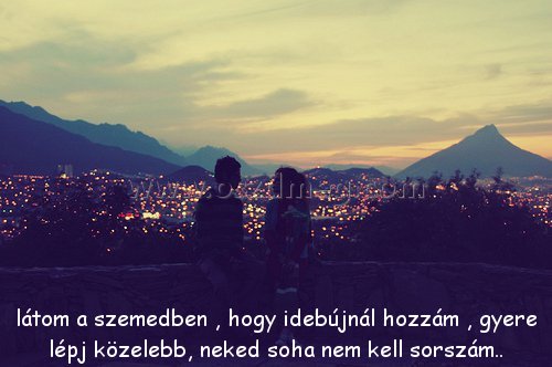 látom a szemedben 
 
látom a szemedben , hogy idebújnál hozzám , gyere lépj közelebb, neked soha nem kell sorszám..