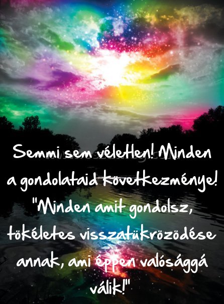 Semmi sem véletlen! Minden
 
Semmi sem véletlen! Minden a gondolataid következménye! 