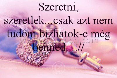 Szeretni Szeretni
Szeretni, szeretlek...csak azt nem tudom bízhatok-e még benned...://