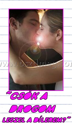 ~Csók a drogom
 
Leszel a dílerem?~