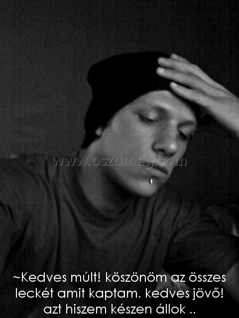 ~Kedves múlt! köszönöm az
 
~Kedves múlt! köszönöm az összes leckét amit kaptam. kedves jövő! azt hiszem készen állok ..
