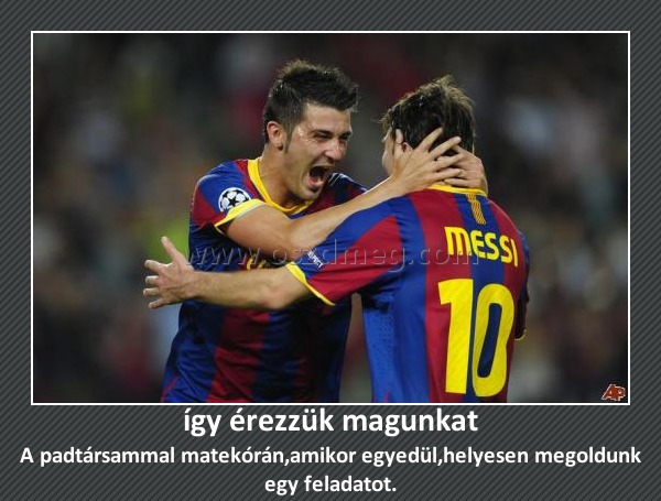 így érezzük magunkat
 
A padtársammal matekórán,amikor egyedül,helyesen megoldunk egy feladatot.