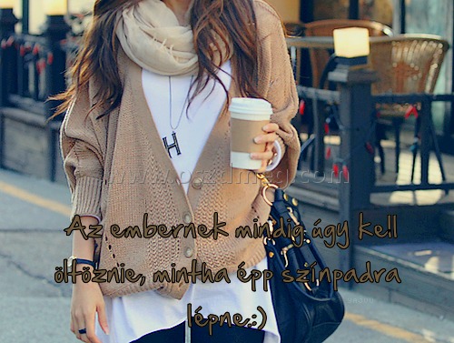 Az embernek mindig
 
 Az embernek mindig úgy kell öltöznie, mintha épp színpadra lépne.:)