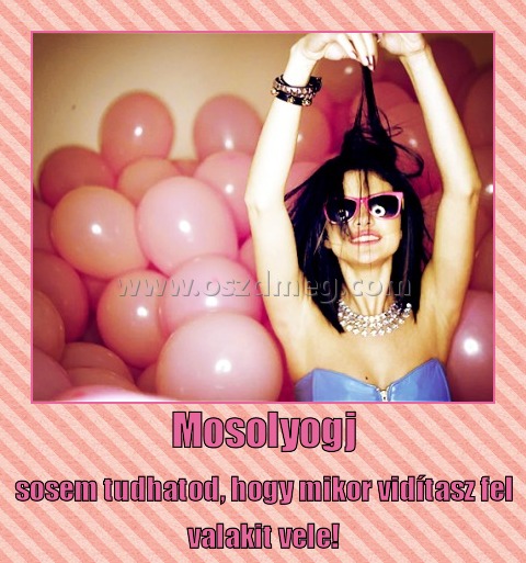 Mosolyogj Mosolyogj
sosem tudhatod, hogy mikor vidítasz fel valakit vele!