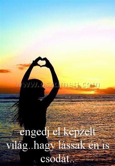 engedj el képzelt világ..hagy
 
engedj el képzelt világ..hagy lássak én is csodát..