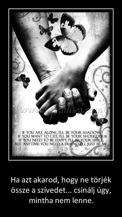 Ha azt akarod
 
Ha azt akarod, hogy ne törjék össze a szívedet... csinálj úgy, mintha nem lenne.