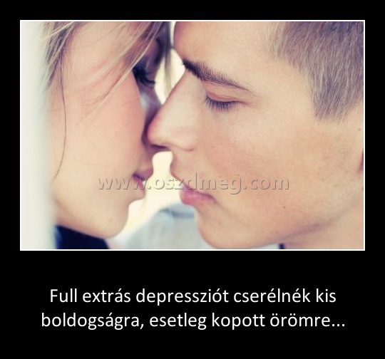Full extrás depresszió
 
Full extrás depressziót cserélnék kis boldogságra, esetleg kopott örömre...