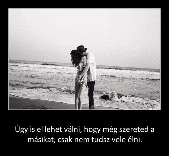 Úgy is el lehet válni
 
Úgy is el lehet válni, hogy még szereted a másikat, csak nem tudsz vele élni.