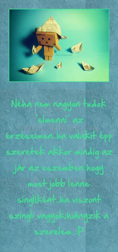 Néha nem nagyon tudok ´elmenni´ az érzéseimen
 
