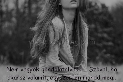 Nem vagyok gondolatolvasó.....Szóval, ha
 
Nem vagyok gondolatolvasó.....Szóval, ha akarsz valamit, egyszerűen mondd meg..