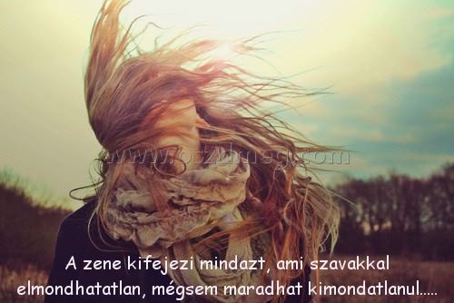 A zene kifejezi mindazt
 
A zene kifejezi mindazt, ami szavakkal elmondhatatlan, mégsem maradhat kimondatlanul.....