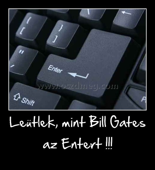 Leütlek, mint Bill Gates az Entert !!! Leütlek, mint Bill Gates az Entert !!!