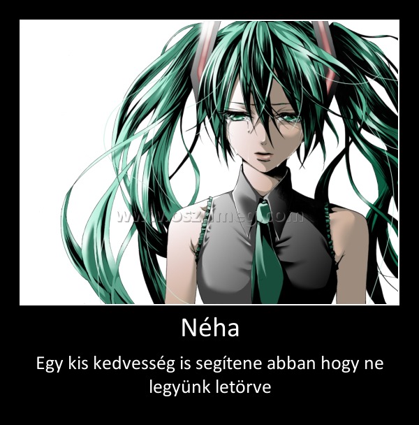 Néha
 
Egy kis kedvesség is segítene abban hogy ne legyünk letörve