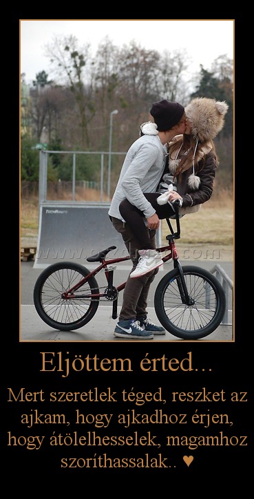 Eljöttem érted...
 
Mert szeretlek téged, reszket az ajkam, hogy ajkadhoz érjen, hogy átölelhesselek, magamhoz szoríthassalak.. ♥