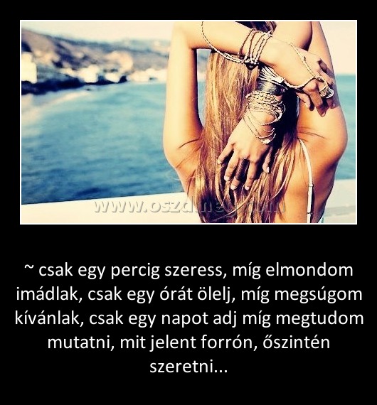 ~ csak egy percig szeress
 
