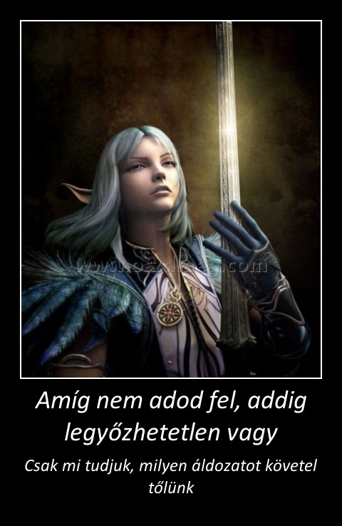 Amíg nem adod fel, addig legyőzhetetlen vagy
 
Csak mi tudjuk, milyen áldozatot követel tőlünk