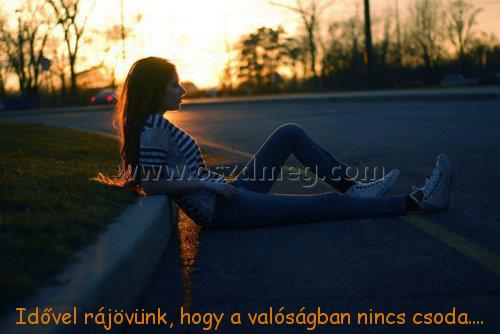 Idővel rájövünk
 
Idővel rájövünk, hogy a valóságban nincs csoda....