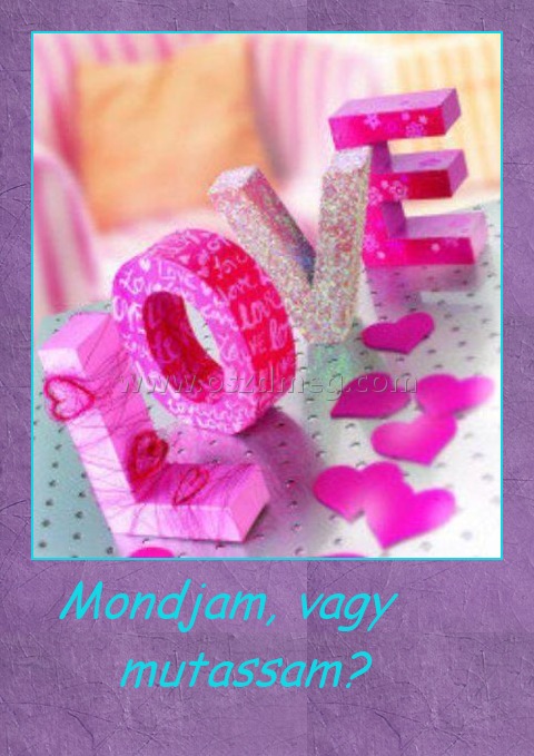 Mondjam, vagy mutassam? 
 
