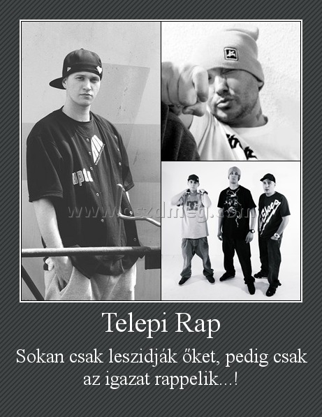 Telepi Rap
 
Sokan csak leszidják őket, pedig csak az igazat rappelik...!