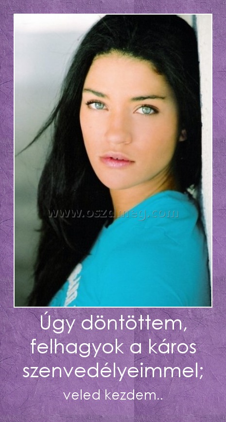 Úgy döntöttem, felhagyok a káros szenvedélyeimmel;
 
veled kezdem..